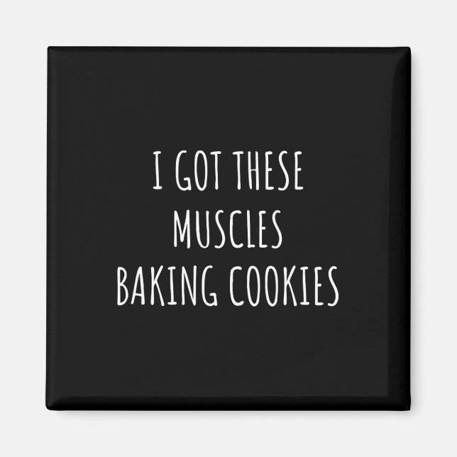 I Got These Muscles Baking Cookies Baker Mom Gym Y Magnet (Front)