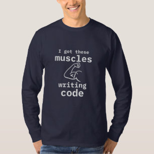 I Got These Muscles Writing Code Funny Coder T-Shirt