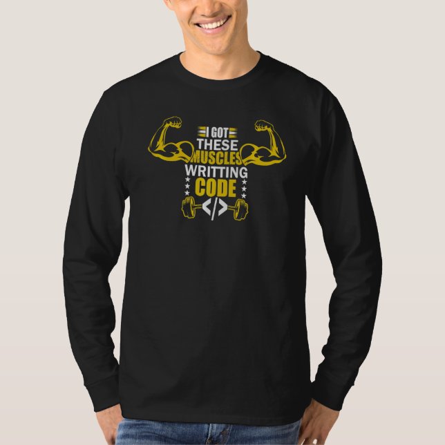 I Got These Muscles Writing Code  Programmer Coder T-Shirt (Front)