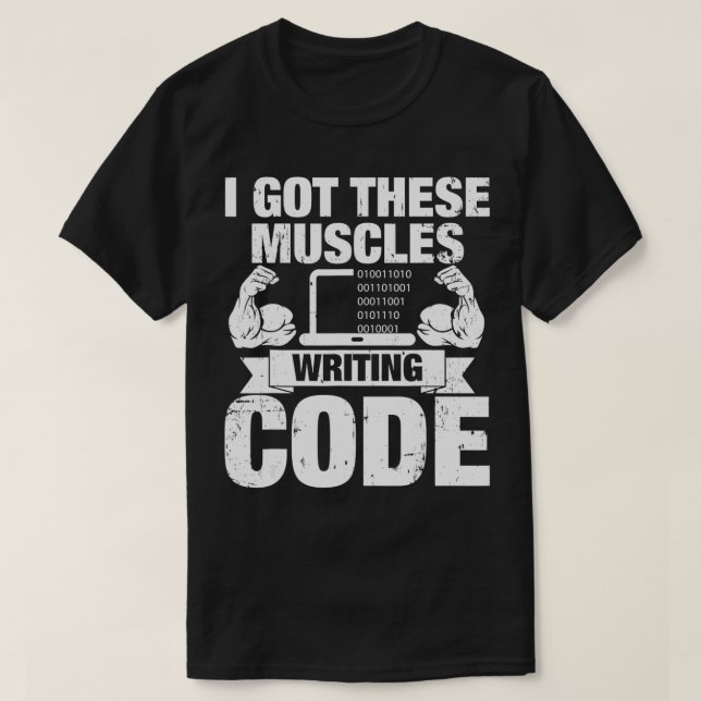 I Got These Muscles Writing Code  T-Shirt (Design Front)
