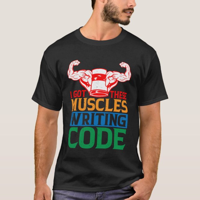 I Got These Muscles Writing Code         T-Shirt (Front)