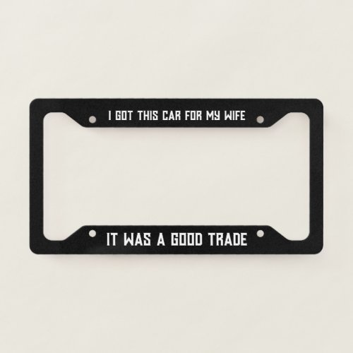 I Got This Car for My Wife It Was a Good Trade Fun License Plate Frame
