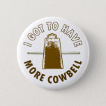 I Got To Have More Cowbell Button at Zazzle