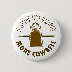 I GOT TO HAVE MORE COWBELL BUTTON