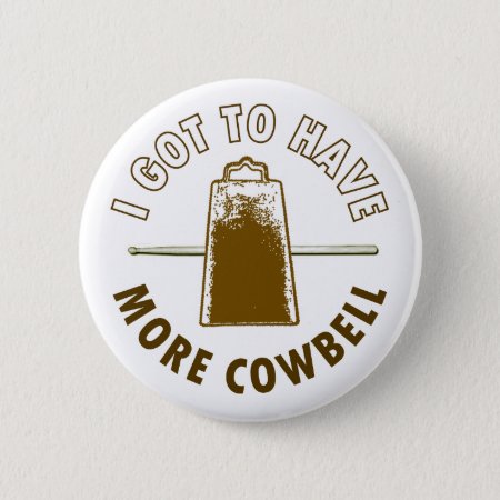 I Got To Have More Cowbell Button