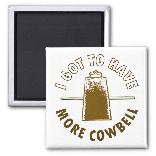 I GOT TO HAVE MORE COWBELL MAGNET