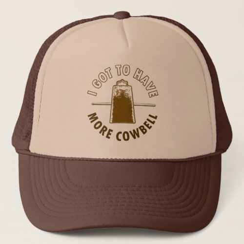 I GOT TO HAVE MORE COWBELL TRUCKER HAT