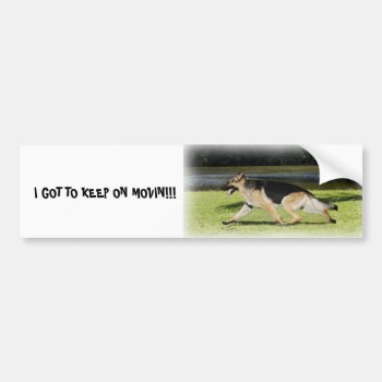 I Got To Keep On Movin!!! Bumper Sticker by woodlandesigns at Zazzle