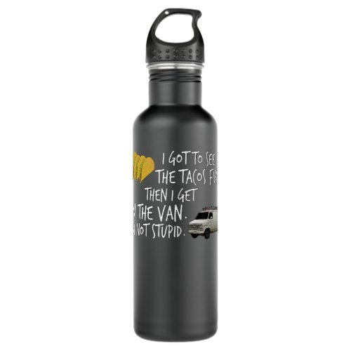 I Got To See Tacos First Then I Get In Yoraytees  Stainless Steel Water Bottle