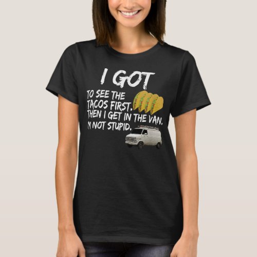 I Got To See Tacos First Then I Get In Yoraytees  T_Shirt
