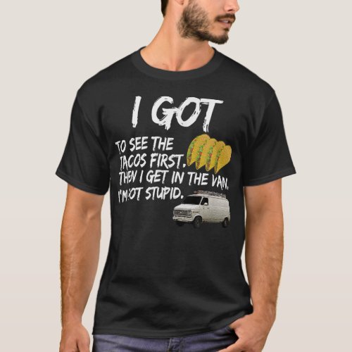 I Got To See Tacos First Then I Get In Yoraytees  T_Shirt