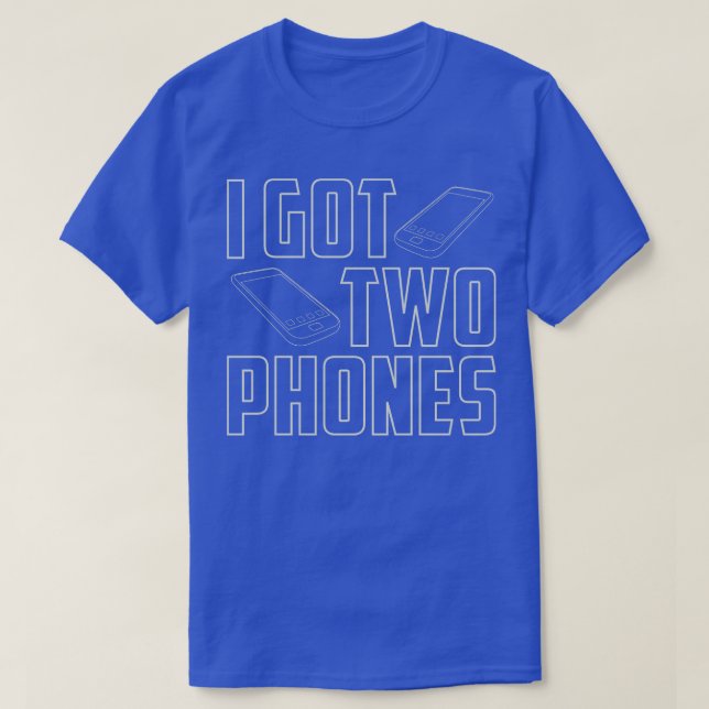 I Got Two Phones T-Shirt (Design Front)