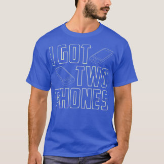 I Got Two Phones T-Shirt