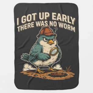 I Got Up Early There Was No Worm Grumpy Bird Baby Blanket