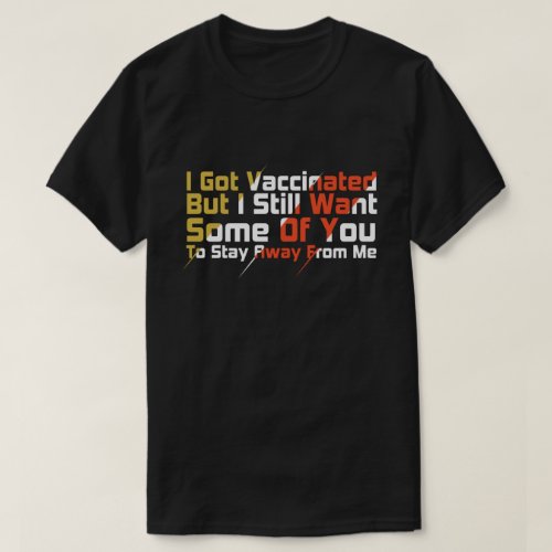 I Got Vaccinated But I Still Want Some Of You T_Shirt