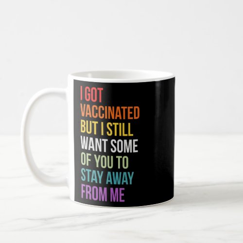 I Got Vaccinated But I Still Want You To Stay Away Coffee Mug