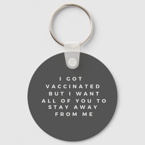 I Got Vaccinated But I Still Want You To Stay Away Keychain
