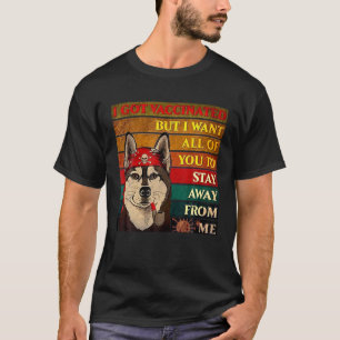 I Got Vaccinated But I Want All Of You To Stay Awa T-Shirt