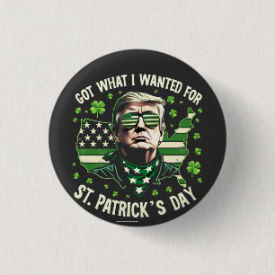 I Got What I Wanted for St. Patrick's Day Trump Button