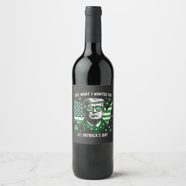 I Got what I wanted for St. Patrick's Day Trump US Wine Label (Front)