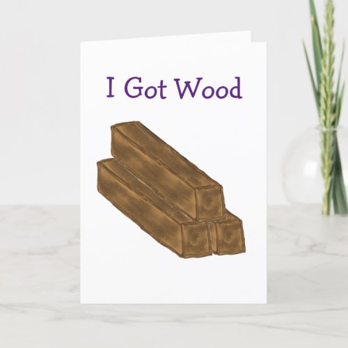 I Got Wood greeting card