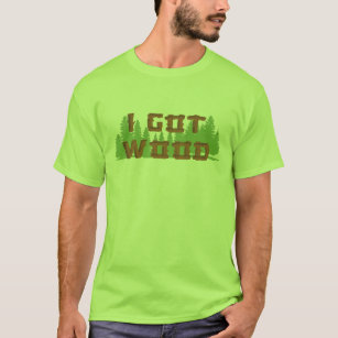 i got wood shirt