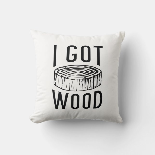 I Got Wood Throw Pillow (Front)