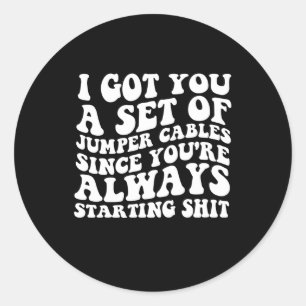 I Got You A Set Of Jumper Cables Since You'Re On B Classic Round Sticker