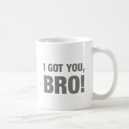 I got you bro coffee mug