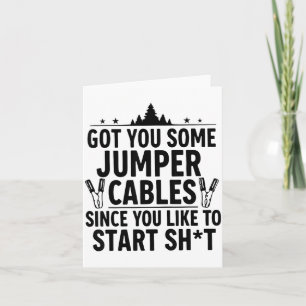 I Got You Some Jumper Cables Since You Like To Sta Card