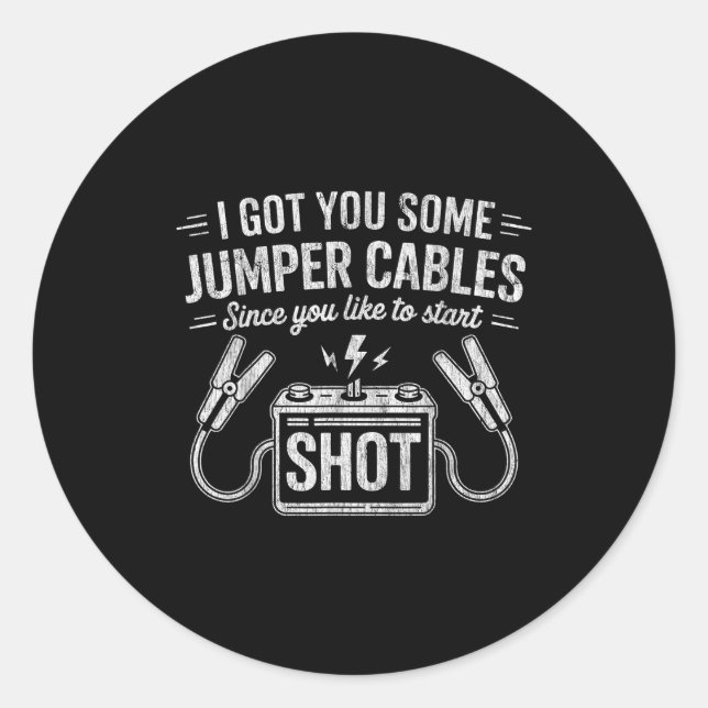 I Got You Some Jumper Cables Since You Like To Sta Classic Round Sticker (Front)