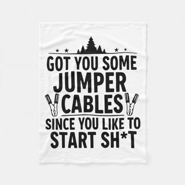 I Got You Some Jumper Cables Since You Like To Sta Fleece Blanket (Front)