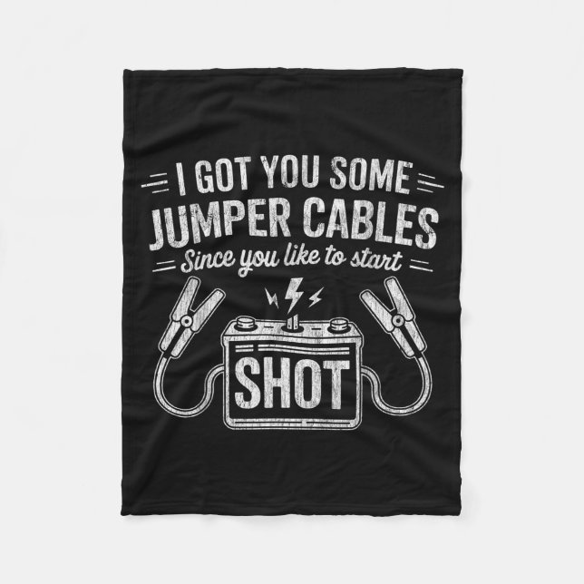I Got You Some Jumper Cables Since You Like To Sta Fleece Blanket (Front)