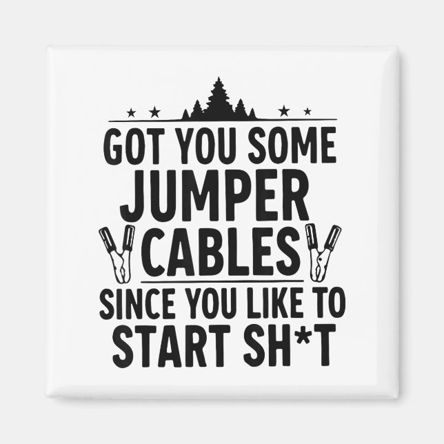 I Got You Some Jumper Cables Since You Like To Sta Magnet (Front)