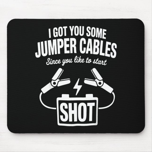 I Got You Some Jumper Cables Since You Like To Sta Mouse Pad (Front)