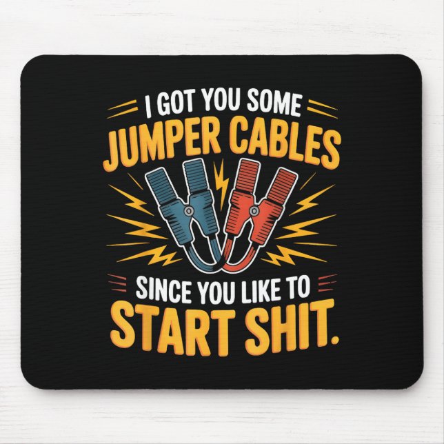 I Got You Some Jumper Cables Since You Like To Sta Mouse Pad (Front)