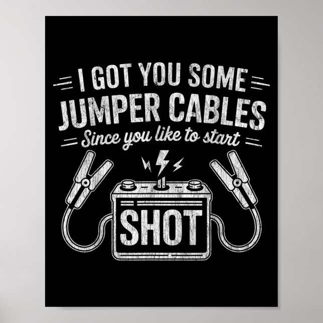 I Got You Some Jumper Cables Since You Like To Sta Poster (Front)