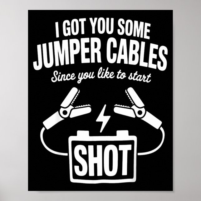 I Got You Some Jumper Cables Since You Like To Sta Poster (Front)
