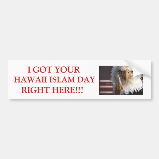 I GOT YOUR HAWAII ISLAM DAY RIGHT... BUMPER STICKER (Front)