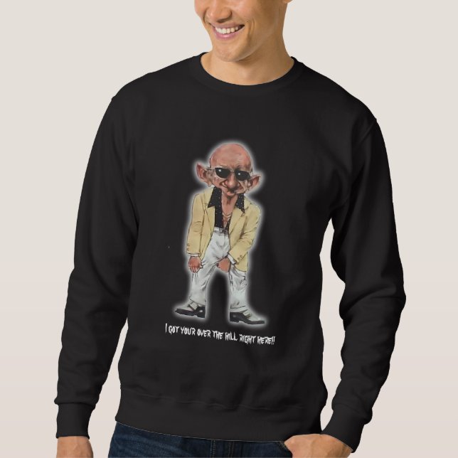 I got your over the hill right h... sweatshirt (Front)