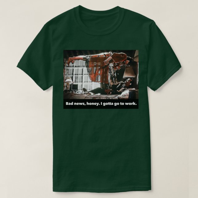 I gotta go to work T-Shirt (Design Front)