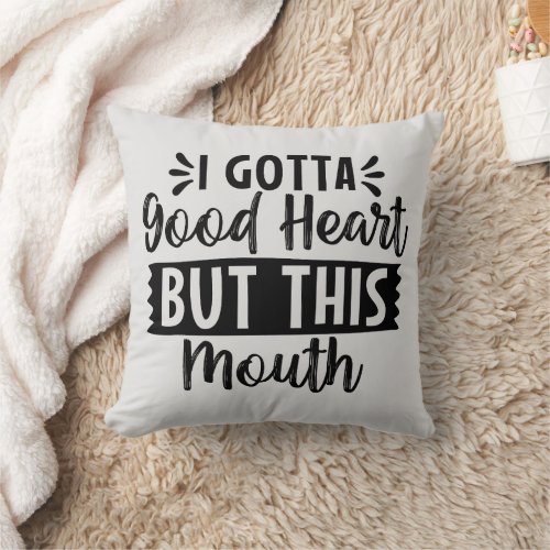 I Gotta Good Heart But This Mouth Throw Pillow