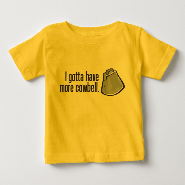 I Gotta Have More Cowbell Baby T-Shirt (Front)