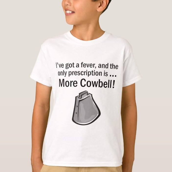 gotta have more cowbell t shirt