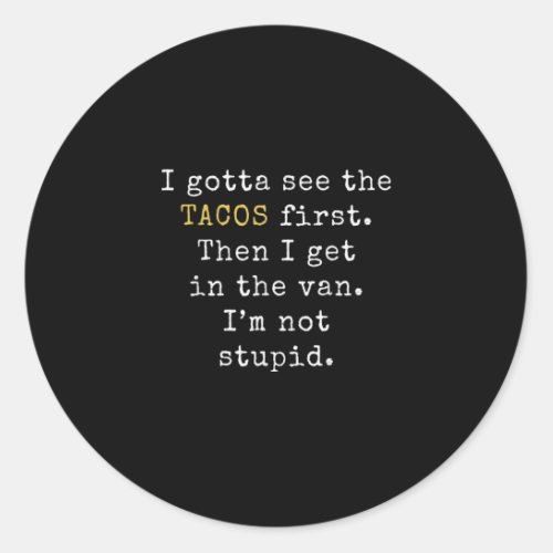 I Gotta See Tacos First Funny Taco Tuesday Classic Round Sticker