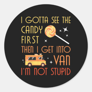 I Gotta See The Candy First. I'm Not Stupid Classic Round Sticker