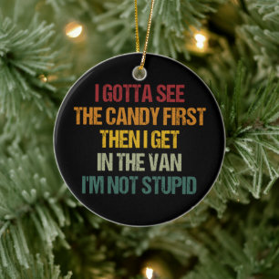 I Gotta See The Candy First Then I Get In The Van Ceramic Ornament