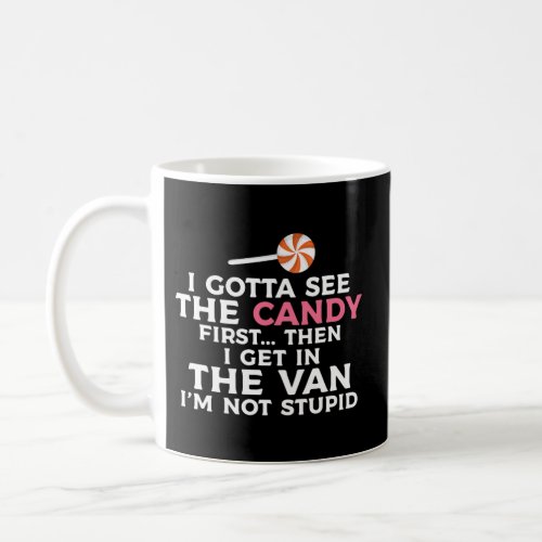 I Gotta See The Candy First Then I Get In The Van Coffee Mug