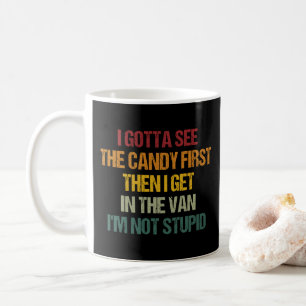 I Gotta See The Candy First Then I Get In The Van Coffee Mug