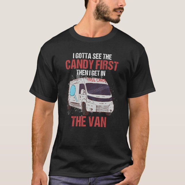 I Gotta See The Candy First Then I Get In The Van  T-Shirt (Front)